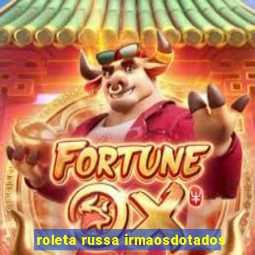 roleta russa irmaosdotados